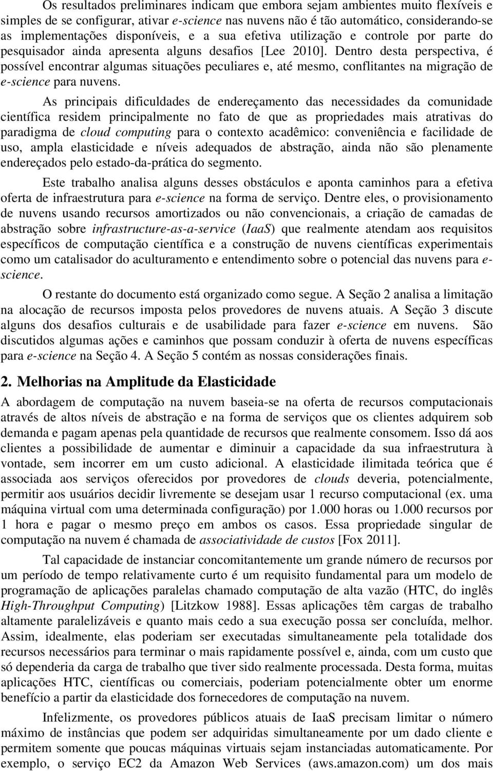 Dentro desta perspectiva, é possível encontrar algumas situações peculiares e, até mesmo, conflitantes na migração de e-science para nuvens.