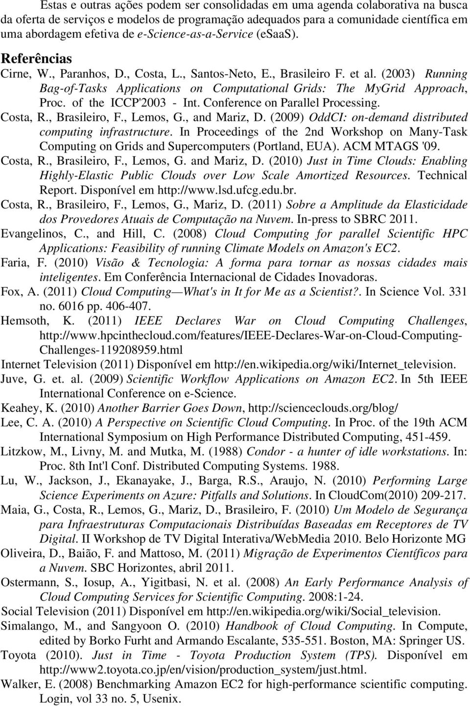 (2003) Running Bag-of-Tasks Applications on Computational Grids: The MyGrid Approach, Proc. of the ICCP'2003 - Int. Conference on Parallel Processing. Costa, R., Brasileiro, F., Lemos, G.