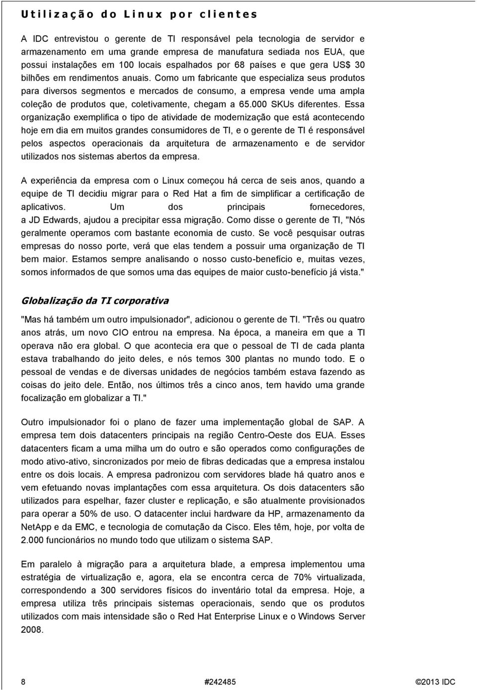 Como um fabricante que especializa seus produtos para diversos segmentos e mercados de consumo, a empresa vende uma ampla coleção de produtos que, coletivamente, chegam a 65.000 SKUs diferentes.