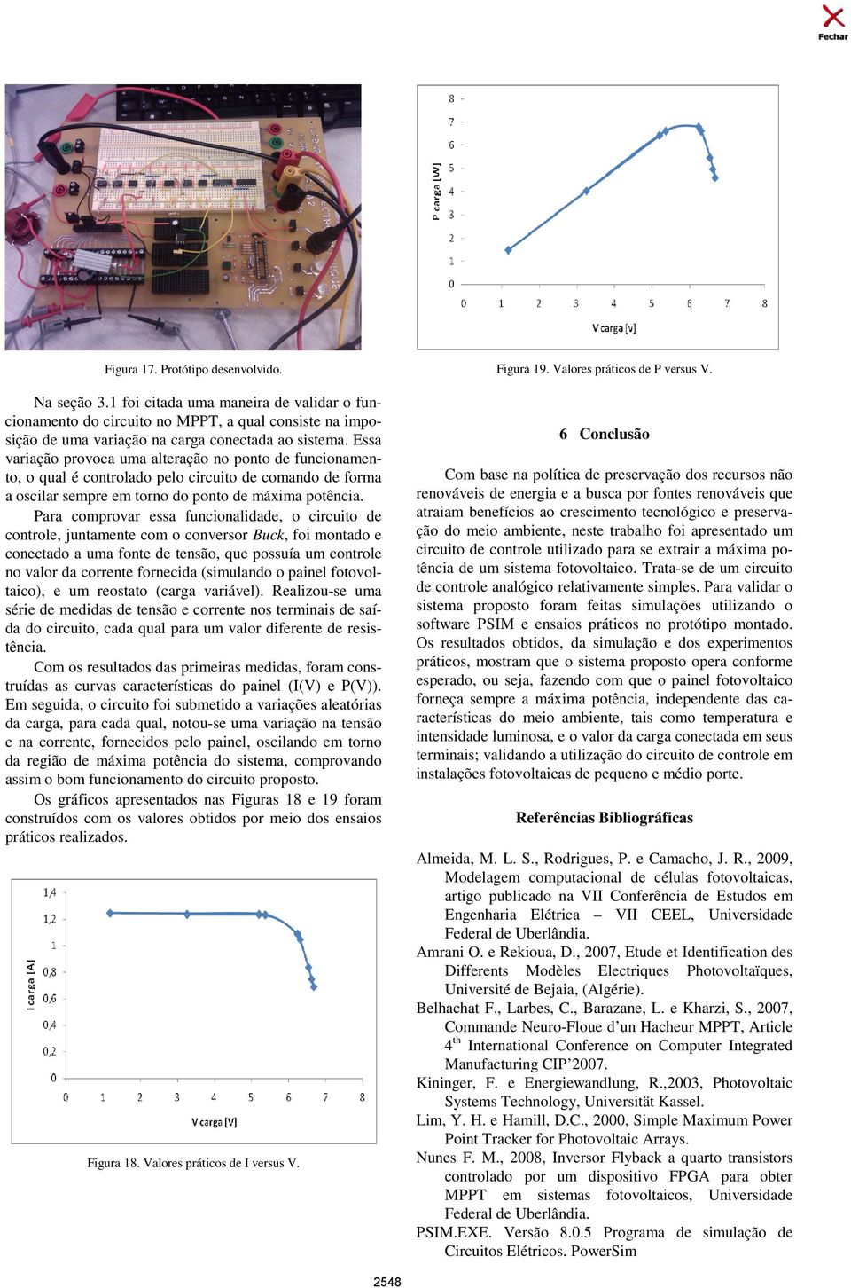 Para comprovar essa funcionalidade, o circuito de controle, juntamente com o conversor Buck, foi montado e conectado a uma fonte de tensão, que possuía um controle no valor da corrente fornecida