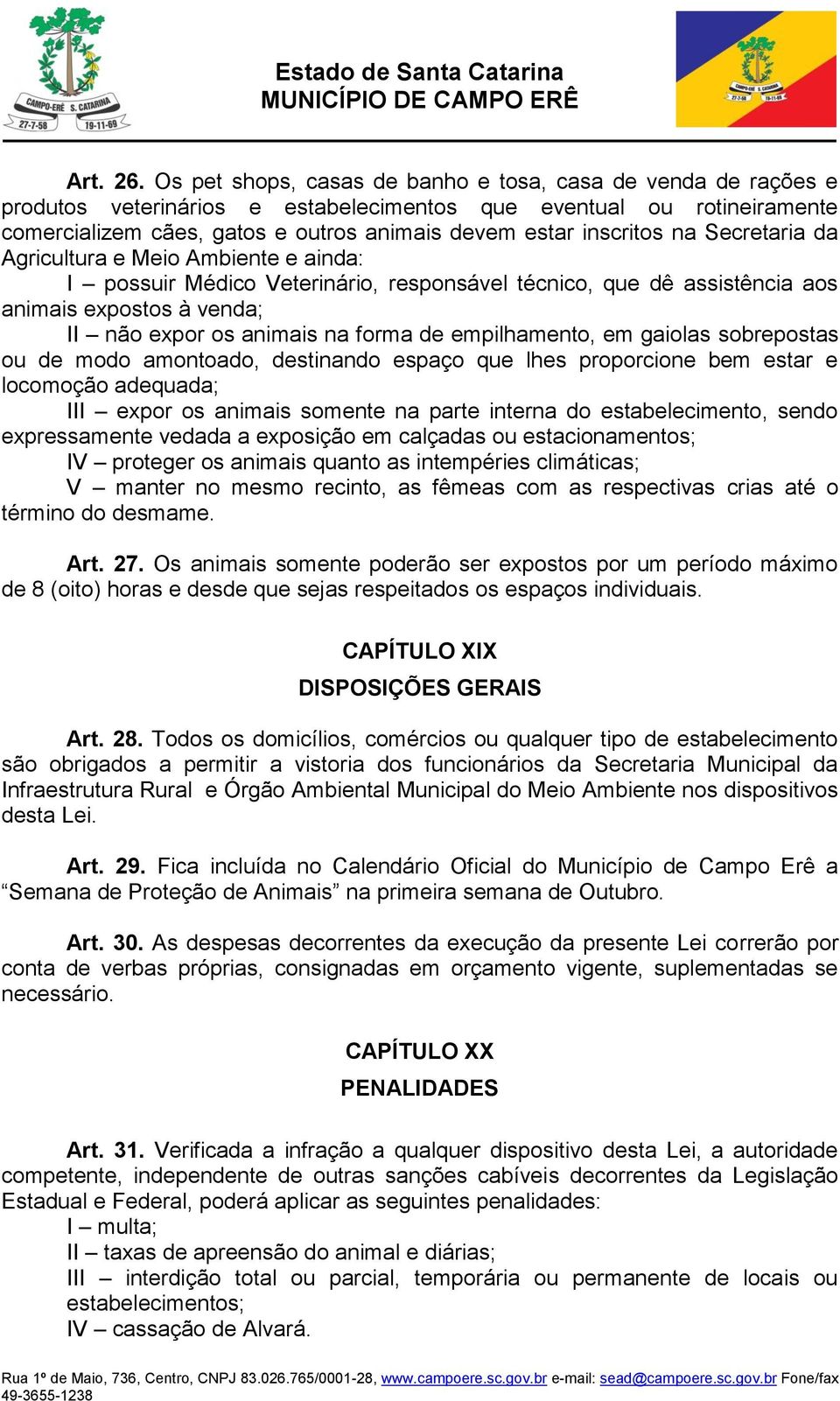 na Secretaria da Agricultura e Meio Ambiente e ainda: I possuir Médico Veterinário, responsável técnico, que dê assistência aos animais expostos à venda; II não expor os animais na forma de