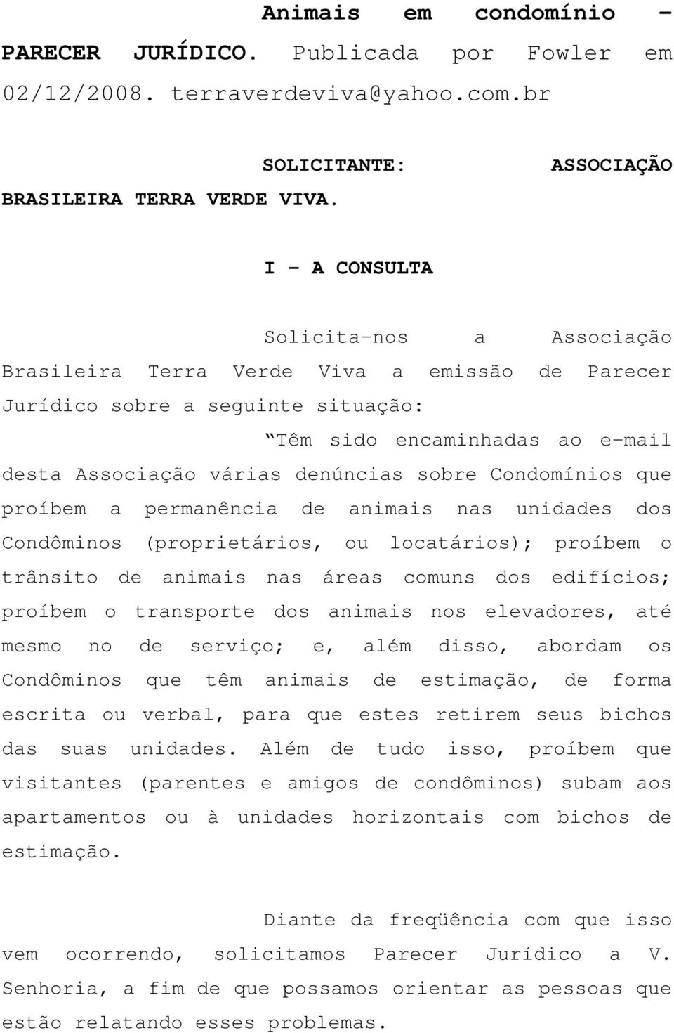 denúncias sobre Condomínios que proíbem a permanência de animais nas unidades dos Condôminos (proprietários, ou locatários); proíbem o trânsito de animais nas áreas comuns dos edifícios; proíbem o