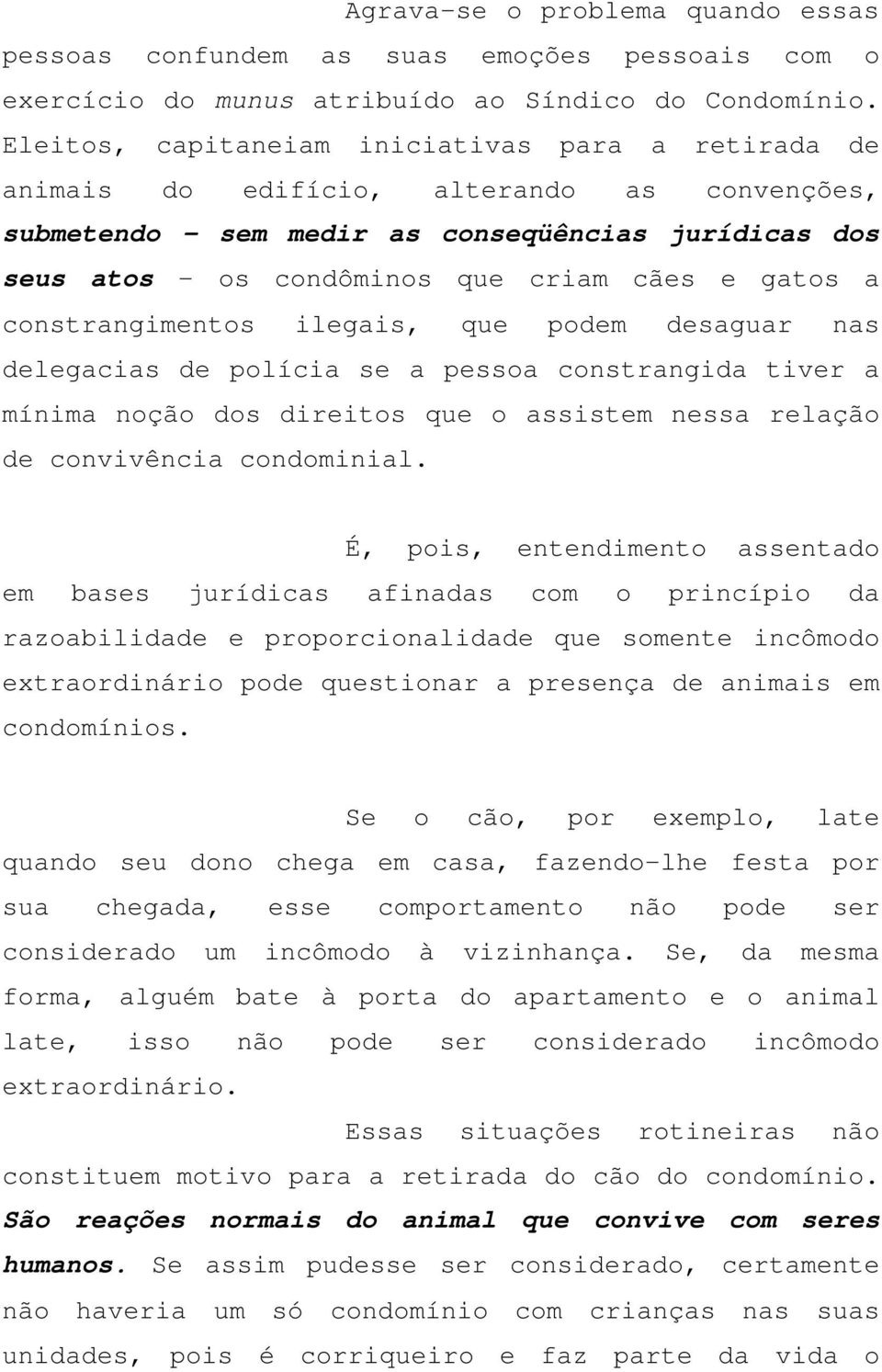 gatos a constrangimentos ilegais, que podem desaguar nas delegacias de polícia se a pessoa constrangida tiver a mínima noção dos direitos que o assistem nessa relação de convivência condominial.