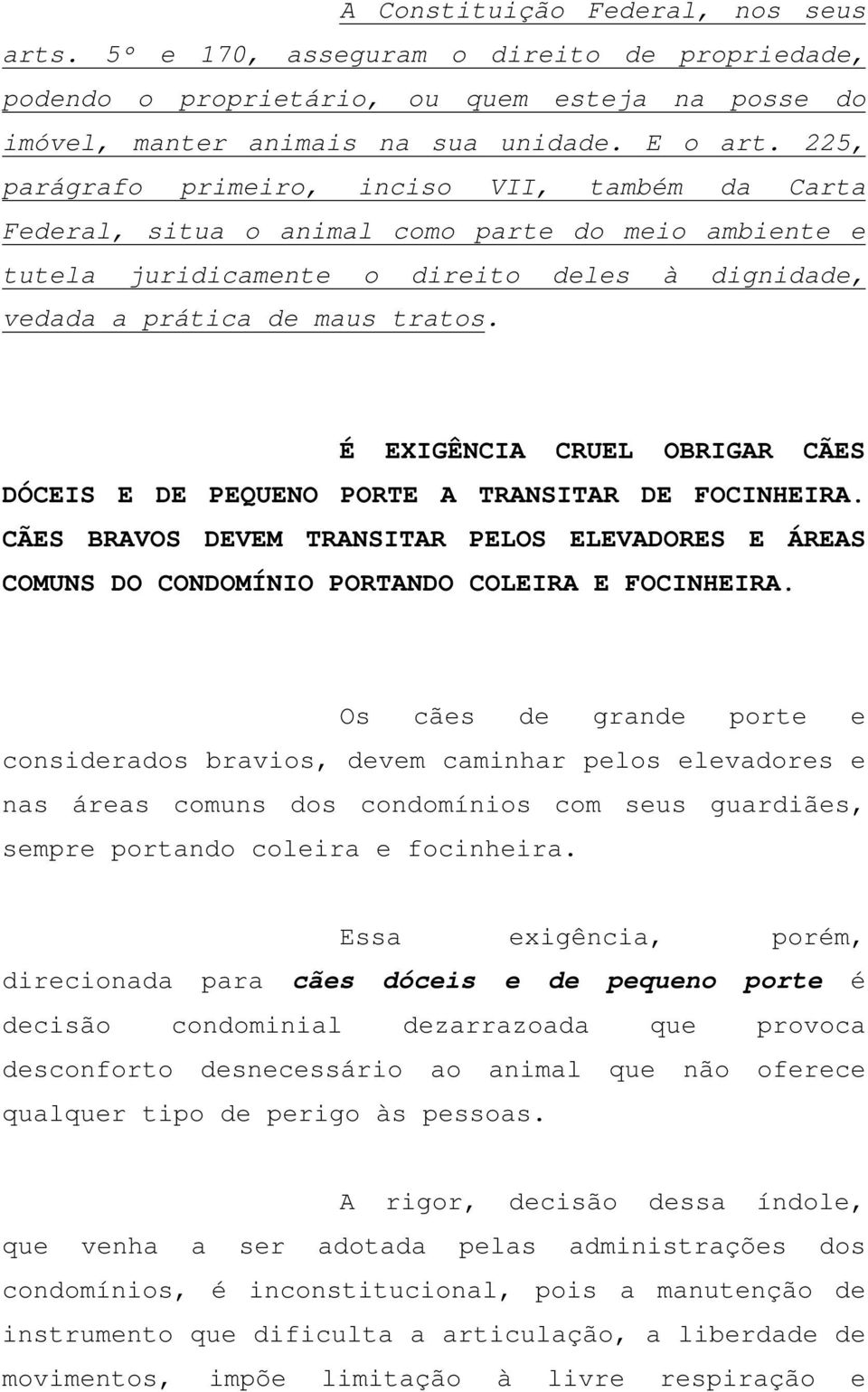 É EXIGÊNCIA CRUEL OBRIGAR CÃES DÓCEIS E DE PEQUENO PORTE A TRANSITAR DE FOCINHEIRA. CÃES BRAVOS DEVEM TRANSITAR PELOS ELEVADORES E ÁREAS COMUNS DO CONDOMÍNIO PORTANDO COLEIRA E FOCINHEIRA.