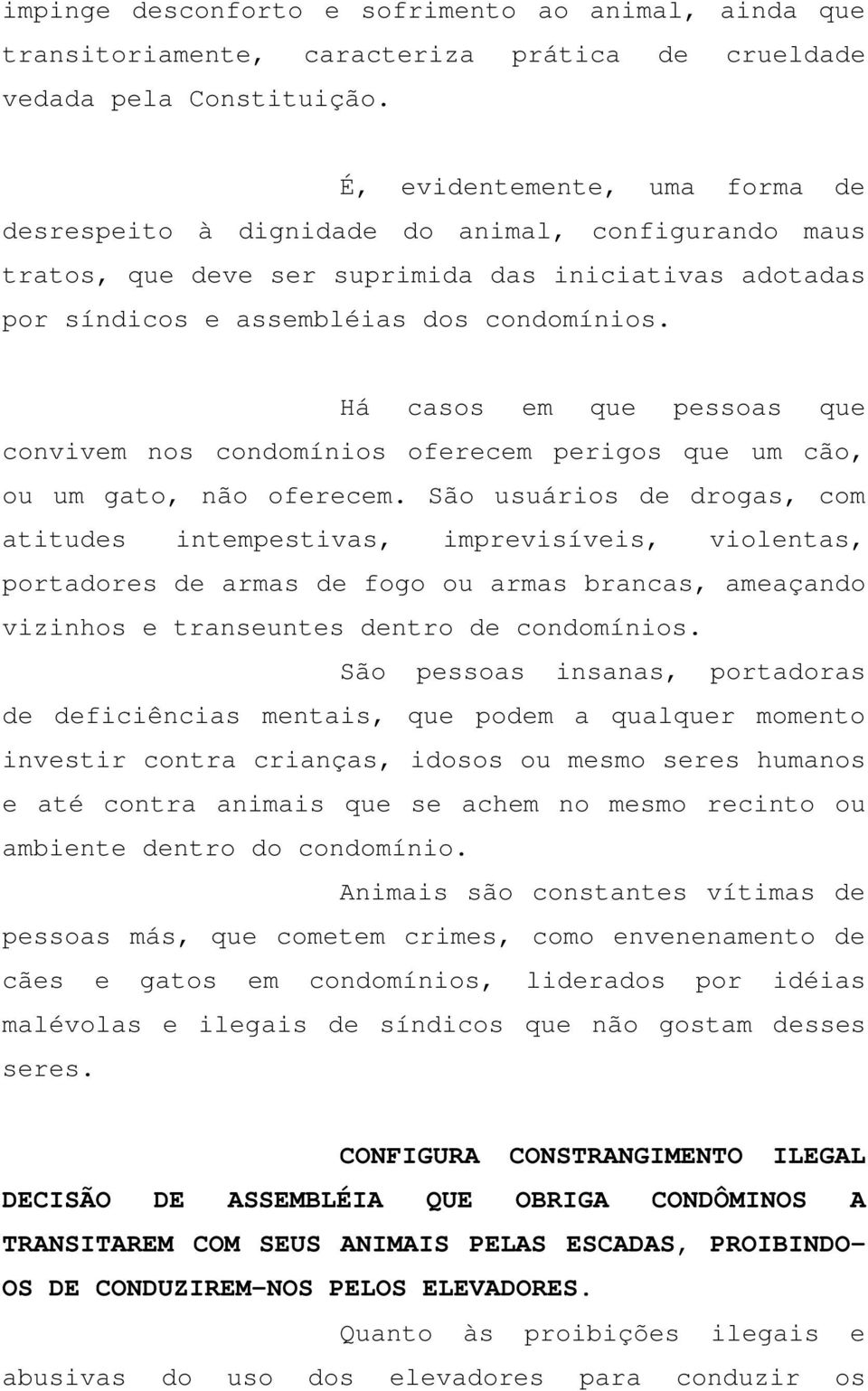 Há casos em que pessoas que convivem nos condomínios oferecem perigos que um cão, ou um gato, não oferecem.