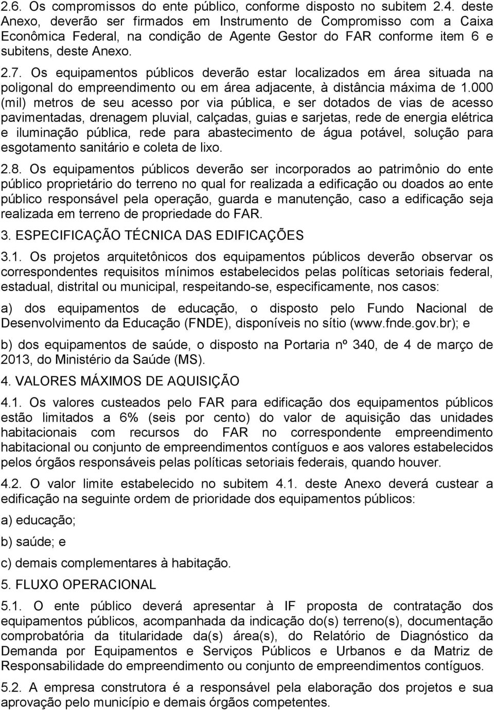 Os equipamentos públicos deverão estar localizados em área situada na poligonal do empreendimento ou em área adjacente, à distância máxima de 1.