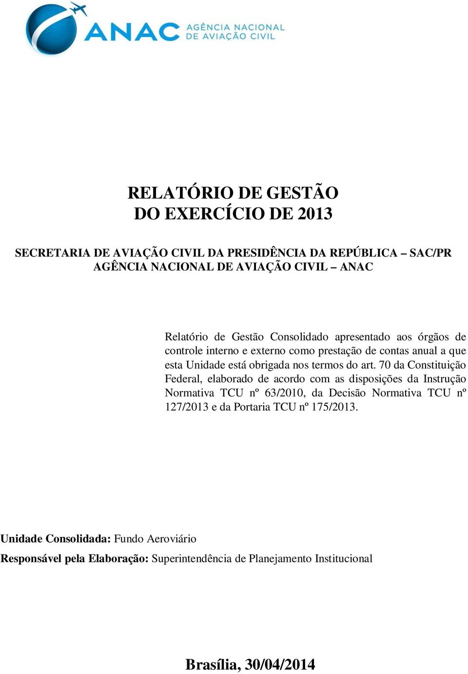 art. 70 da Constituição Federal, elaborado de acordo com as disposições da Instrução Normativa TCU nº 63/2010, da Decisão Normativa TCU nº 127/2013 e da