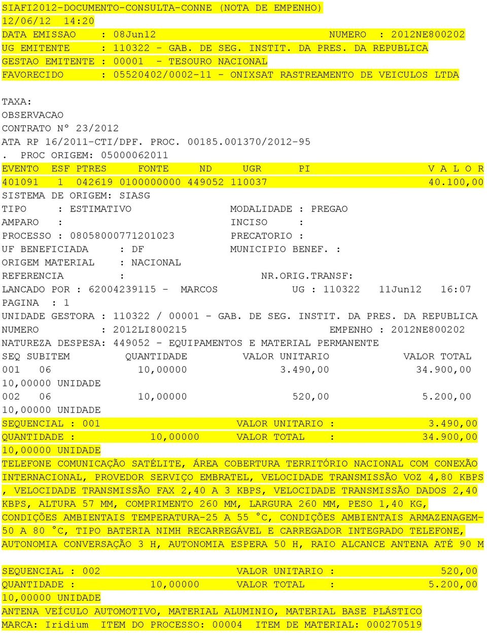 PROC ORIGEM: 05000062011 401091 1 042619 0100000000 449052 110037 40.100,00 SIASG TIPO : ESTIMATIVO MODALIDADE : PREGAO PROCESSO : 08058000771201023 PRECATORIO : UF BENEFICIADA : DF MUNICIPIO BENEF.