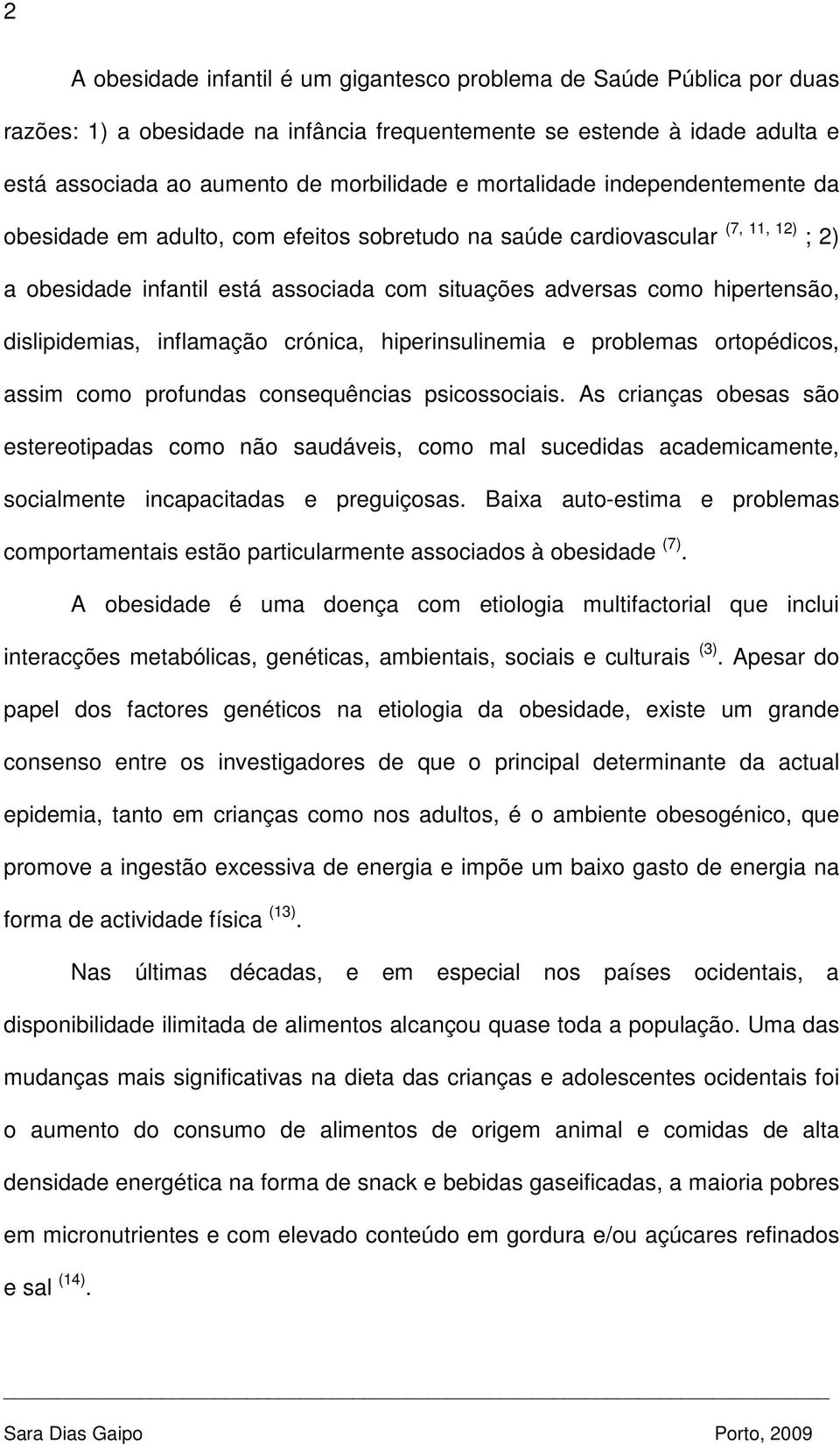 dislipidemias, inflamação crónica, hiperinsulinemia e problemas ortopédicos, assim como profundas consequências psicossociais.