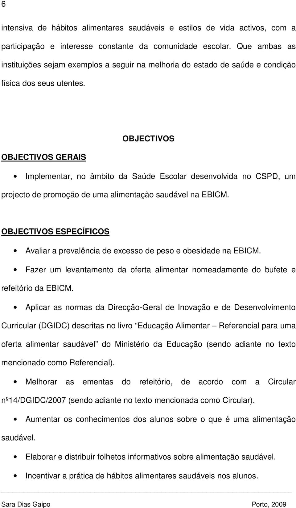 OBJECTIVOS OBJECTIVOS GERAIS Implementar, no âmbito da Saúde Escolar desenvolvida no CSPD, um projecto de promoção de uma alimentação saudável na EBICM.