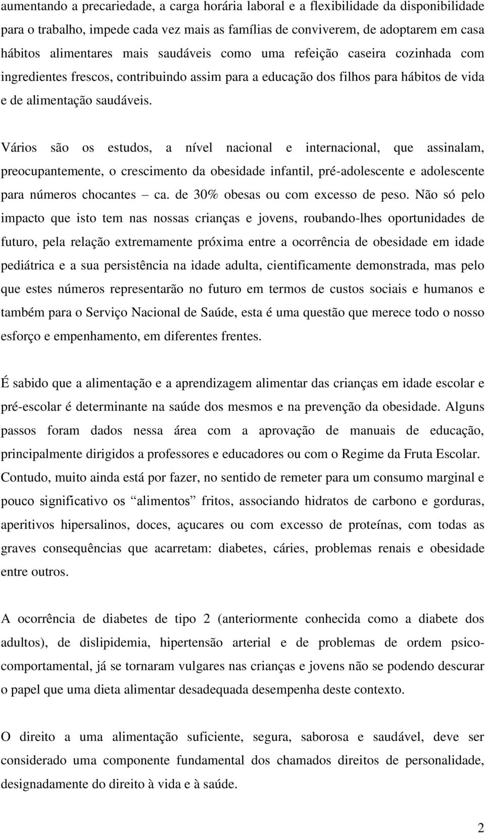 Vários são os estudos, a nível nacional e internacional, que assinalam, preocupantemente, o crescimento da obesidade infantil, pré-adolescente e adolescente para números chocantes ca.