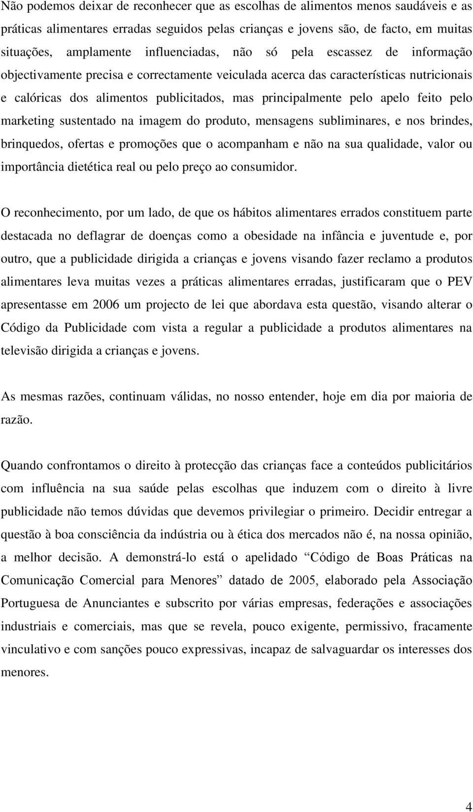 pelo apelo feito pelo marketing sustentado na imagem do produto, mensagens subliminares, e nos brindes, brinquedos, ofertas e promoções que o acompanham e não na sua qualidade, valor ou importância