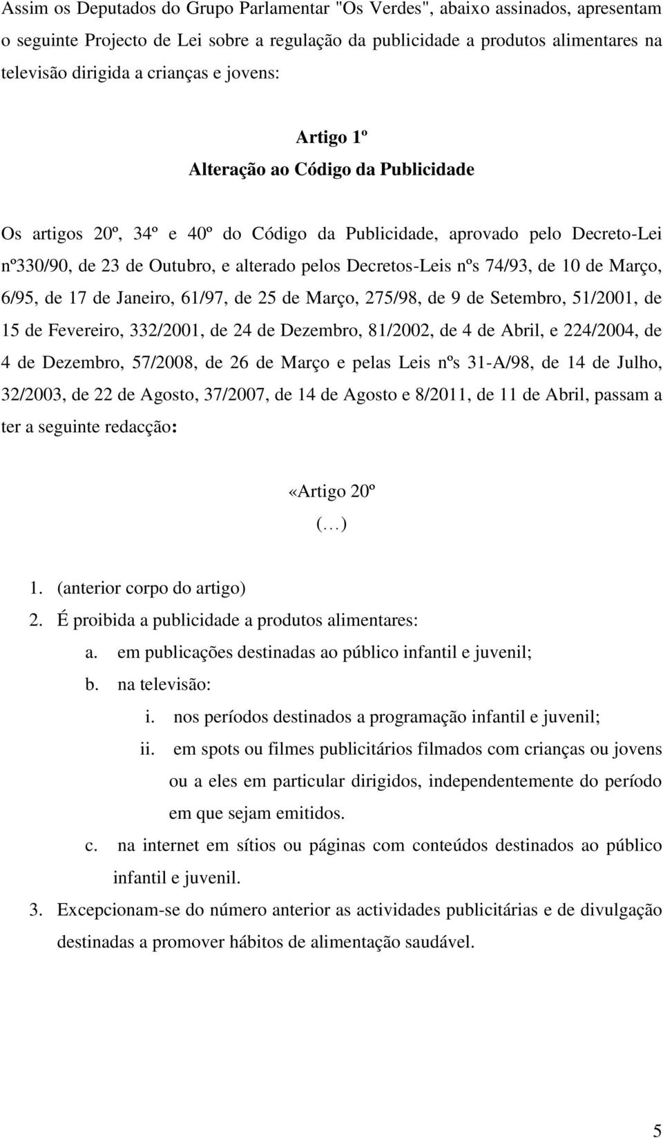 74/93, de 10 de Março, 6/95, de 17 de Janeiro, 61/97, de 25 de Março, 275/98, de 9 de Setembro, 51/2001, de 15 de Fevereiro, 332/2001, de 24 de Dezembro, 81/2002, de 4 de Abril, e 224/2004, de 4 de