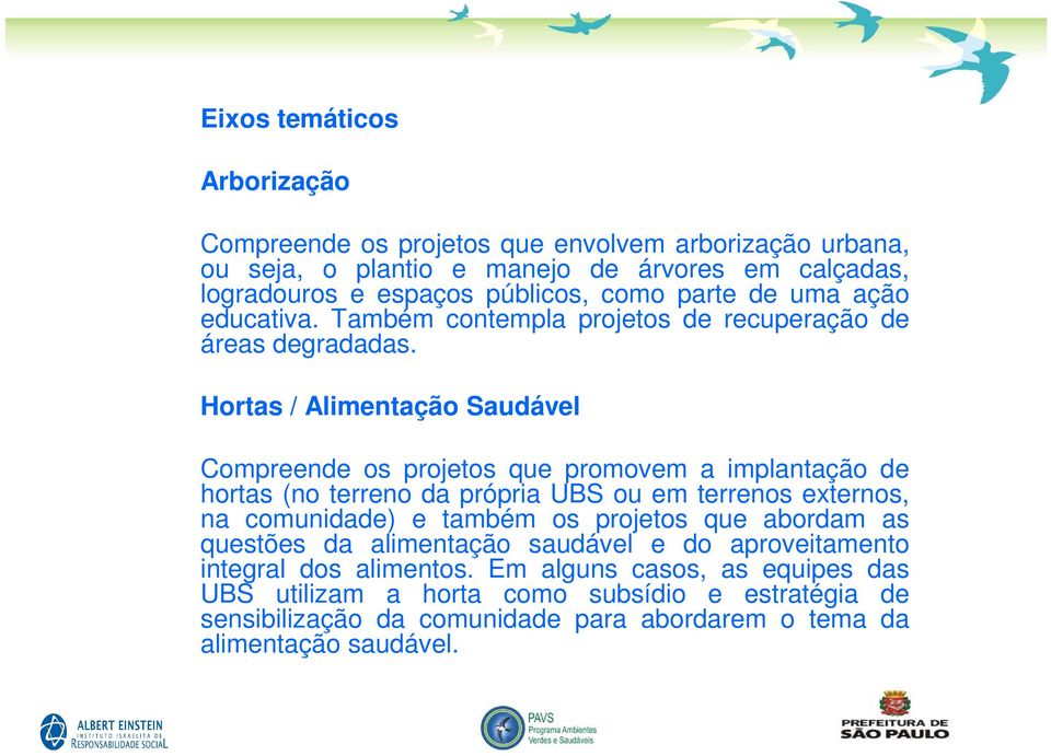 Hortas / Alimentação Saudável Compreende os projetos que promovem a implantação de hortas (no terreno da própria UBS ou em terrenos externos, na comunidade) e também os