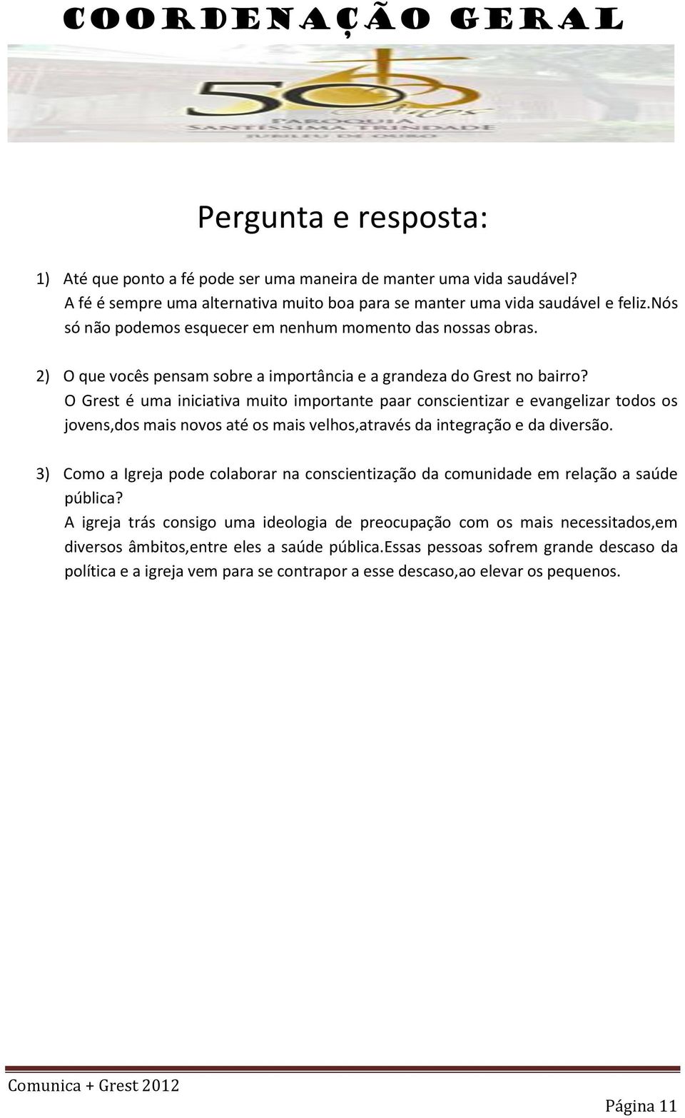 O Grest é uma iniciativa muito importante paar conscientizar e evangelizar todos os jovens,dos mais novos até os mais velhos,através da integração e da diversão.