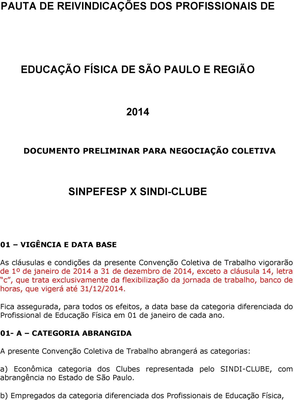 de trabalho, banco de horas, que vigerá até 31/12/2014. Fica assegurada, para todos os efeitos, a data base da categoria diferenciada do Profissional de Educação Física em 01 de janeiro de cada ano.