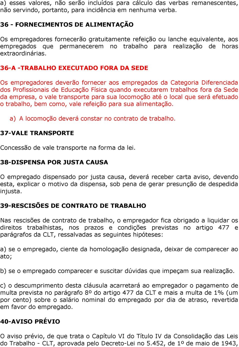 36-A -TRABALHO EXECUTADO FORA DA SEDE Os empregadores deverão fornecer aos empregados da Categoria Diferenciada dos Profissionais de Educação Física quando executarem trabalhos fora da Sede da