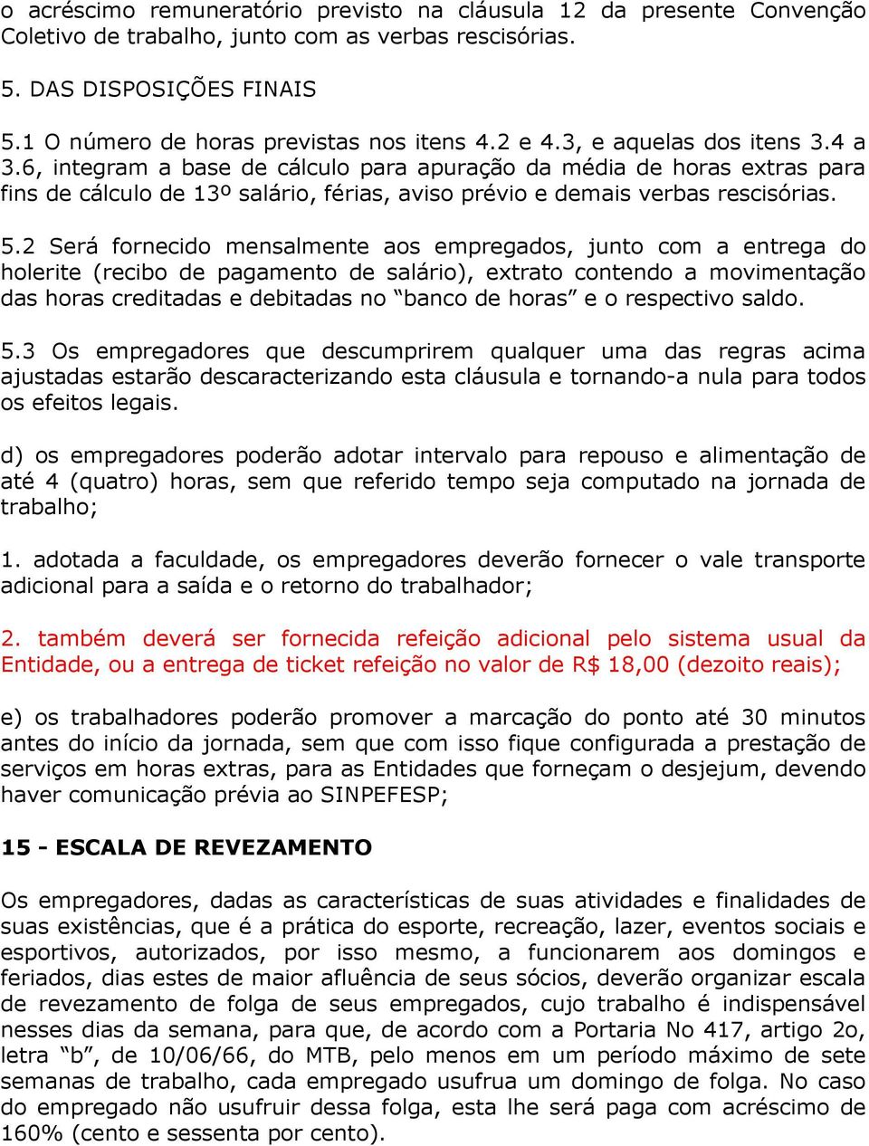 2 Será fornecido mensalmente aos empregados, junto com a entrega do holerite (recibo de pagamento de salário), extrato contendo a movimentação das horas creditadas e debitadas no banco de horas e o