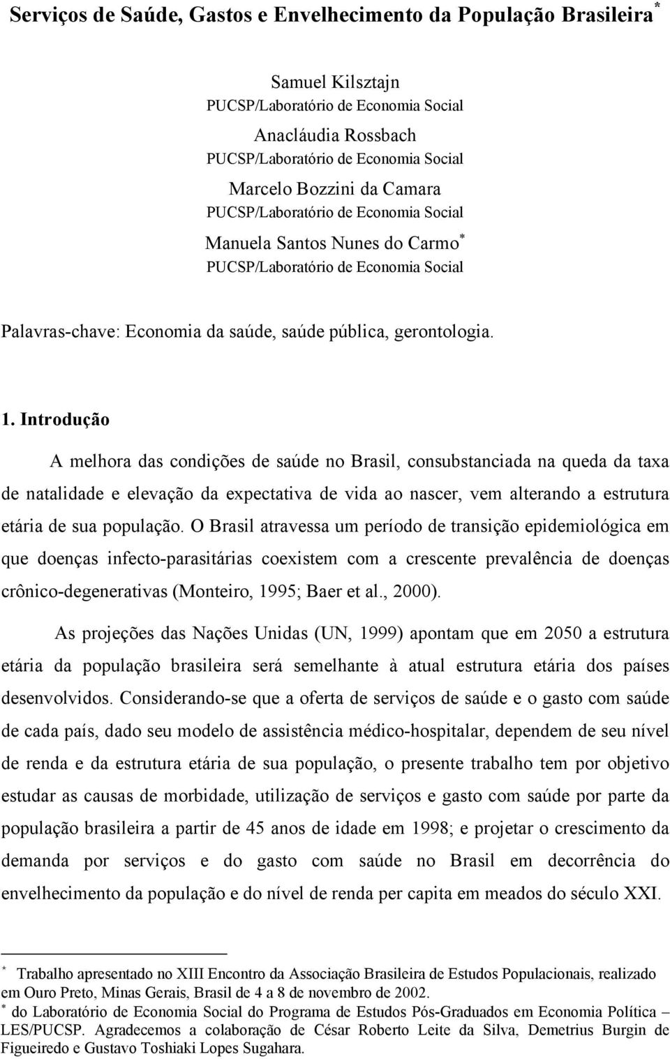 Introdução A melhora das condições de saúde no Brasil, consubstanciada na queda da taxa de natalidade e elevação da expectativa de vida ao nascer, vem alterando a estrutura etária de sua população.