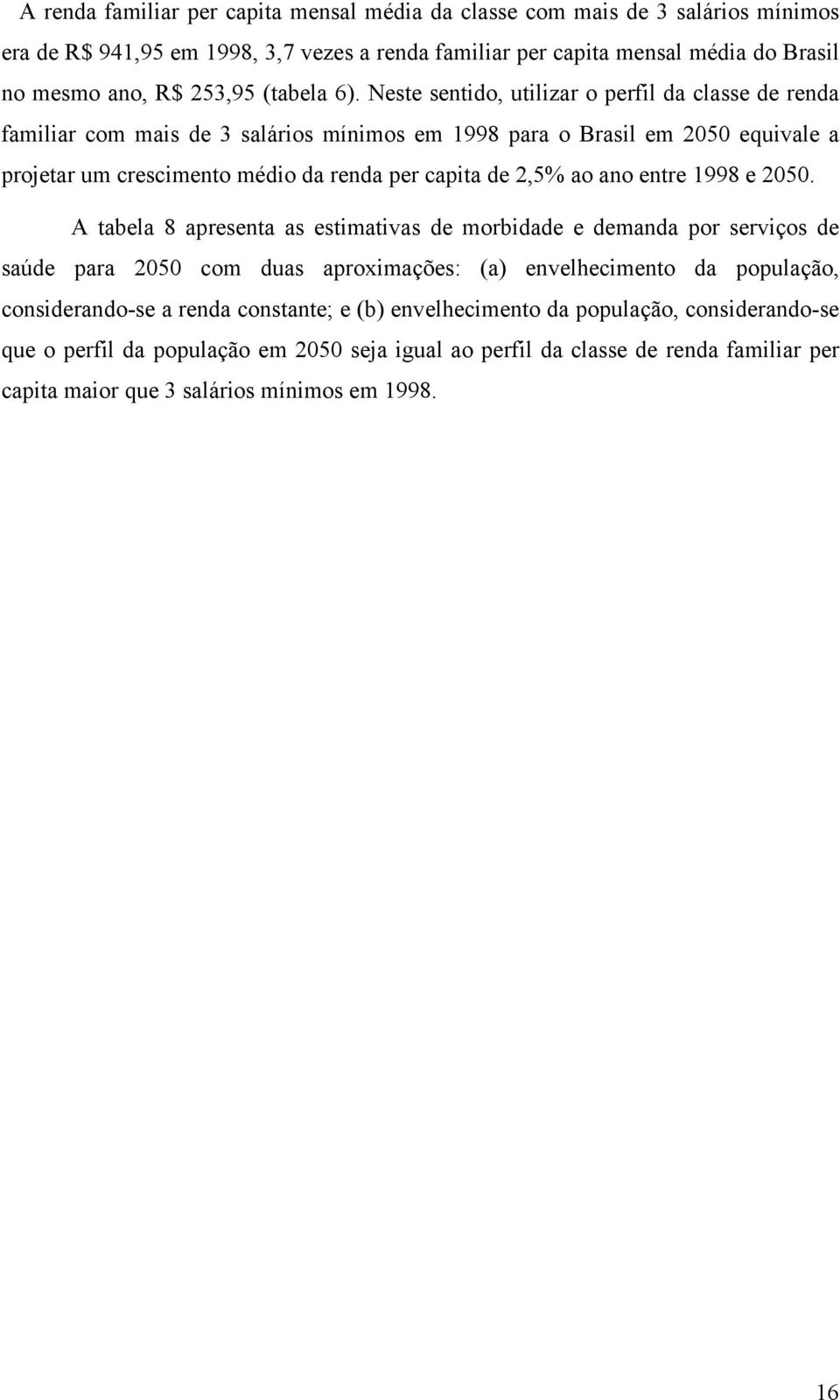 Neste sentido, utilizar o perfil da classe de renda familiar com mais de 3 salários mínimos em 1998 para o Brasil em 2050 equivale a projetar um crescimento médio da renda per capita de 2,5% ao ano