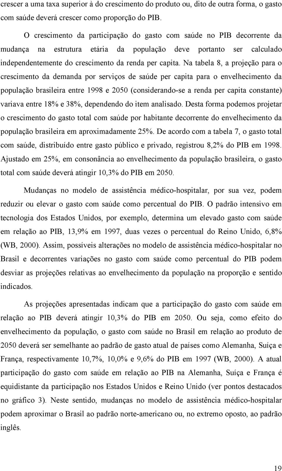 Na tabela 8, a projeção para o crescimento da demanda por serviços de saúde per capita para o envelhecimento da população brasileira entre 1998 e 2050 (considerando-se a renda per capita constante)