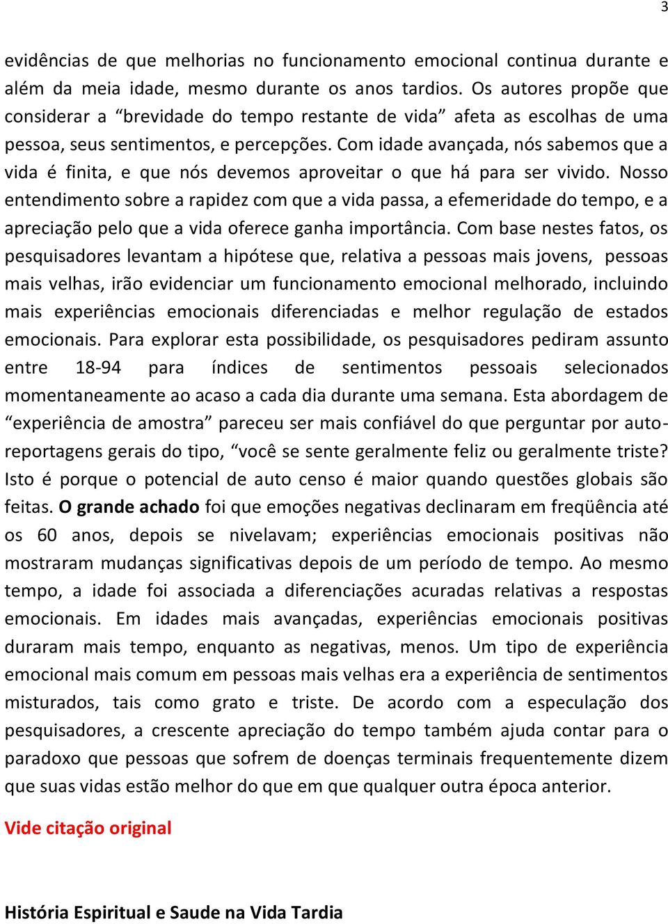 Com idade avançada, nós sabemos que a vida é finita, e que nós devemos aproveitar o que há para ser vivido.