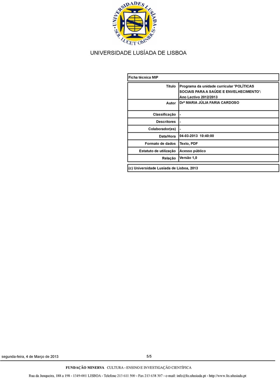 Colaborador(es) Data/Hora Formato de dados Estatuto de utilização Relação 04032013 10:40:00 Texto,