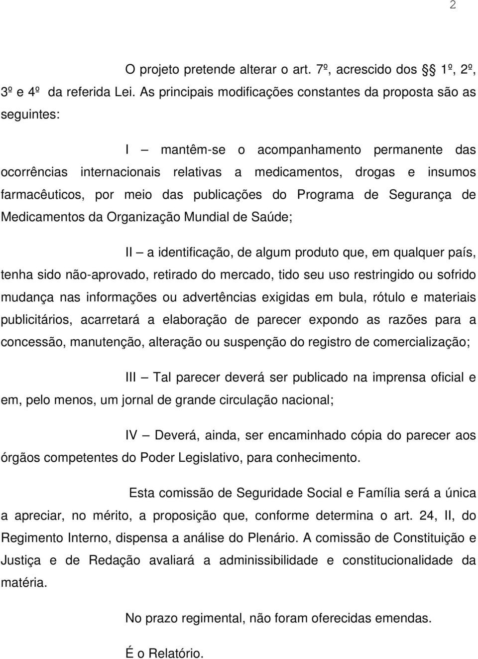 por meio das publicações do Programa de Segurança de Medicamentos da Organização Mundial de Saúde; II a identificação, de algum produto que, em qualquer país, tenha sido não-aprovado, retirado do