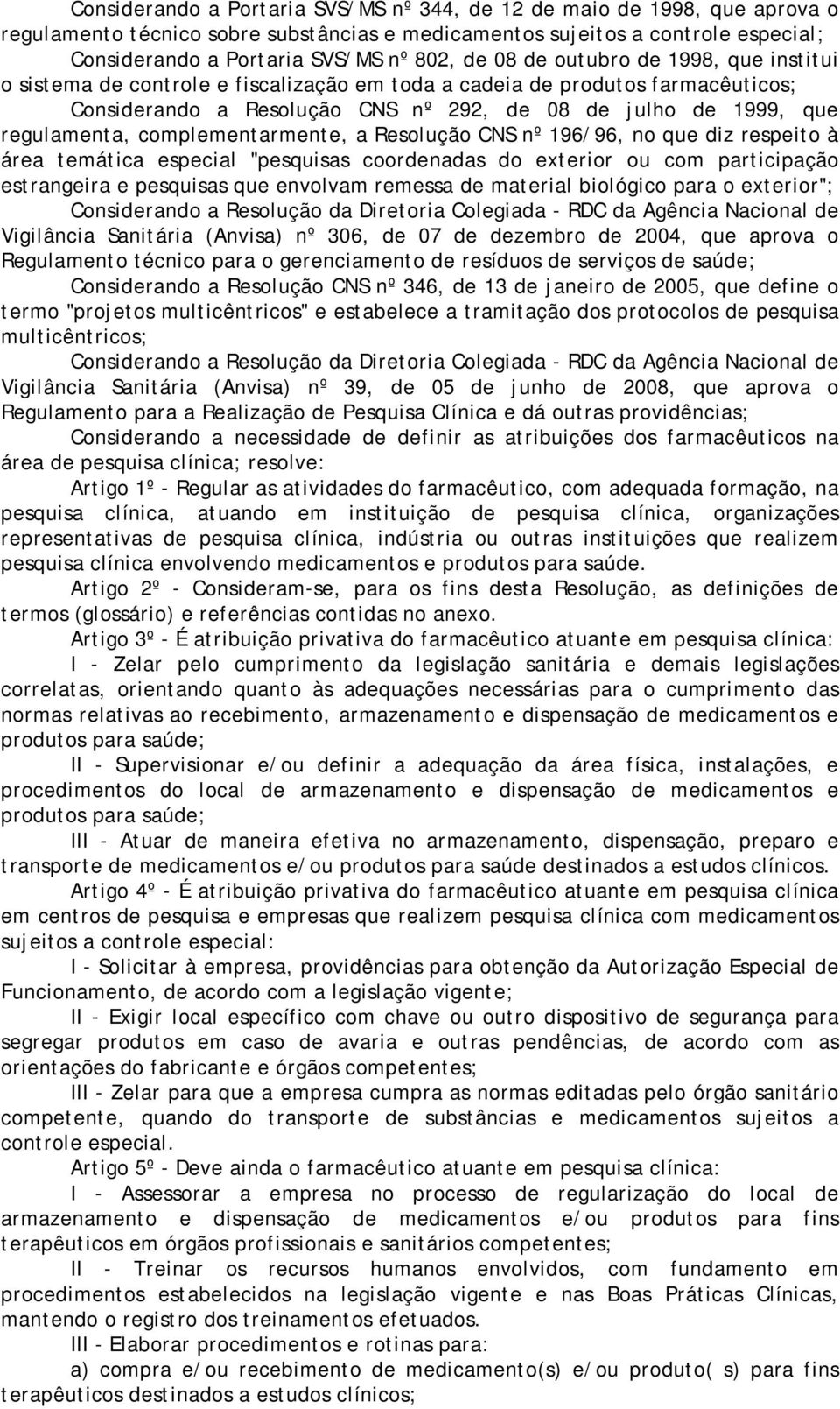 complementarmente, a Resolução CNS nº 196/96, no que diz respeito à área temática especial "pesquisas coordenadas do exterior ou com participação estrangeira e pesquisas que envolvam remessa de