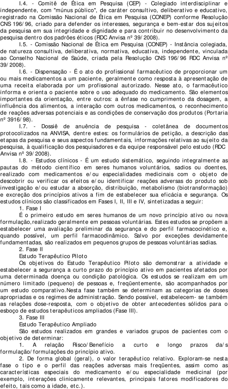 da pesquisa dentro dos padrões éticos (RDC Anvisa nº 39/2008). I.5.