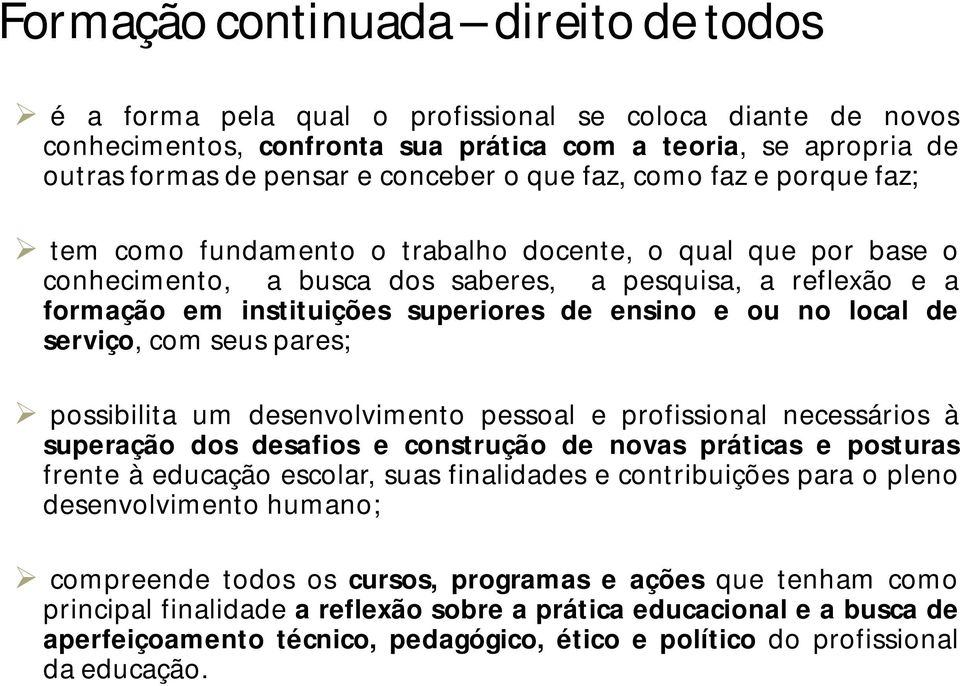 ensino e ou no local de serviço, com seus pares; possibilita um desenvolvimento pessoal e profissional necessários à superação dos desafios e construção de novas práticas e posturas frente à educação