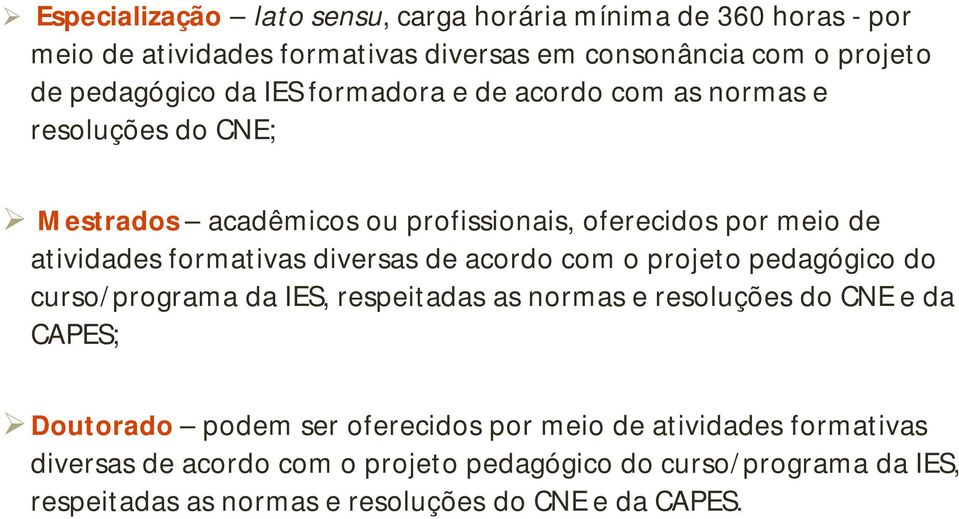 diversas de acordo com o projeto pedagógico do curso/programa da IES, respeitadas as normas e resoluções do CNE e da CAPES; Doutorado podem ser