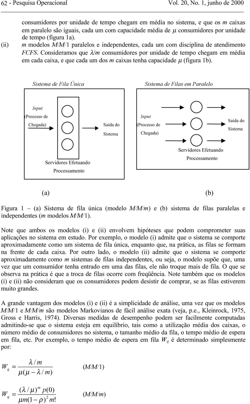 (figura 1a). m modelos M/M/1 paralelos e independentes, cada um com disciplina de atendimento FCFS.