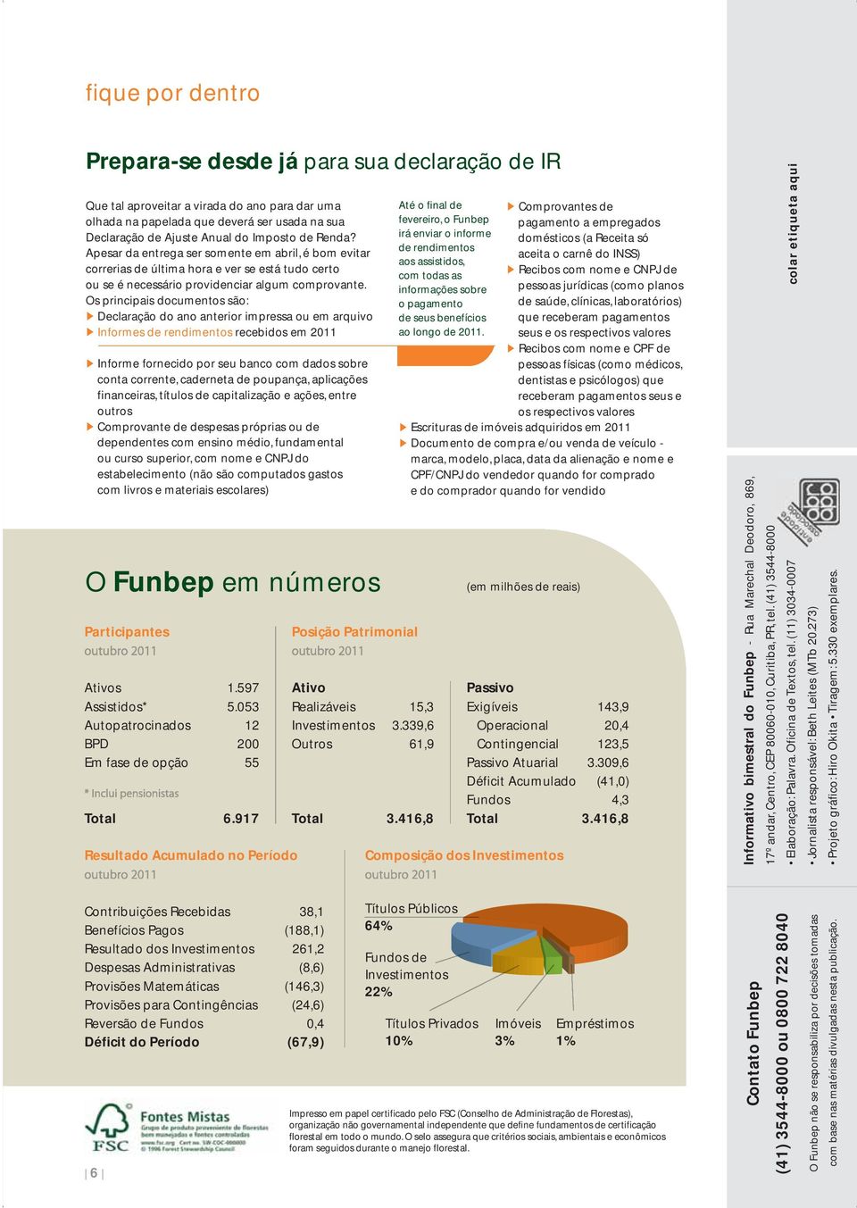 Os principais documentos são: Declaração do ano anterior impressa ou em arquivo Informes de rendimentos recebidos em 2011 Informe fornecido por seu banco com dados sobre conta corrente, caderneta de