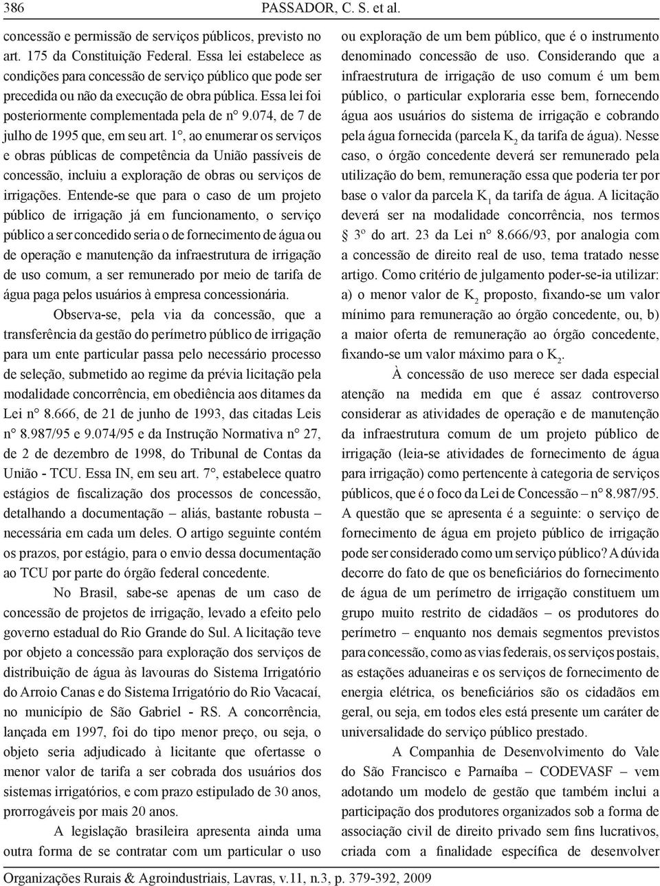 074, de 7 de julho de 1995 que, em seu art. 1, ao enumerar os serviços e obras públicas de competência da União passíveis de concessão, incluiu a exploração de obras ou serviços de irrigações.