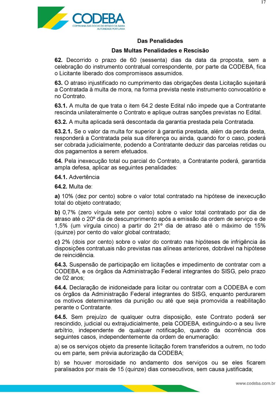 O atraso injustificado no cumprimento das obrigações desta Licitação sujeitará a Contratada à multa de mora, na forma prevista neste instrumento convocatório e no Contrato. 63.1.