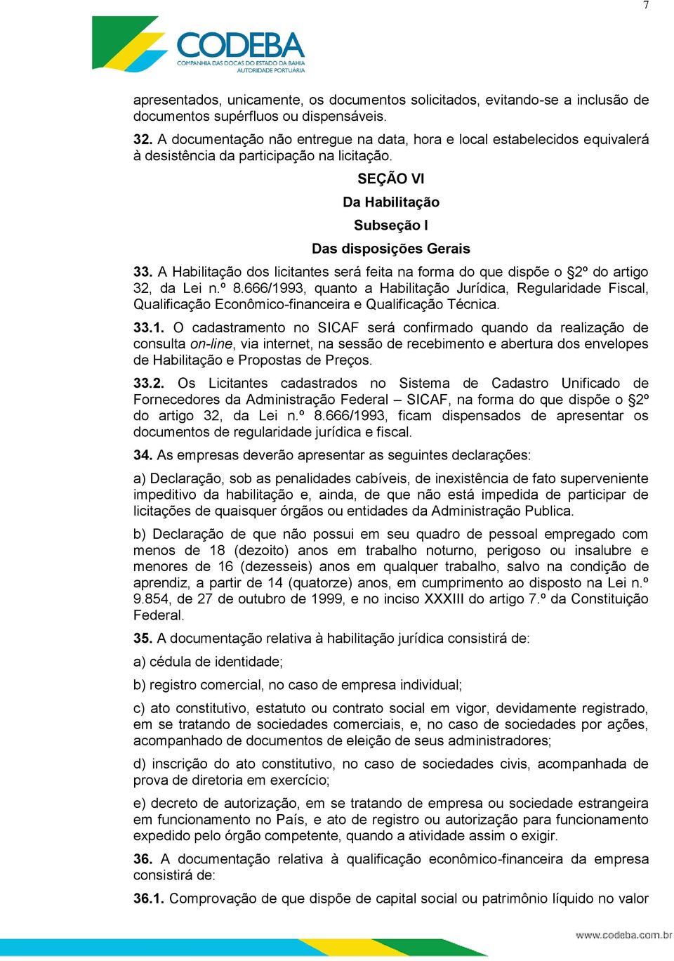 A Habilitação dos licitantes será feita na forma do que dispõe o 2º do artigo 32, da Lei n.º 8.