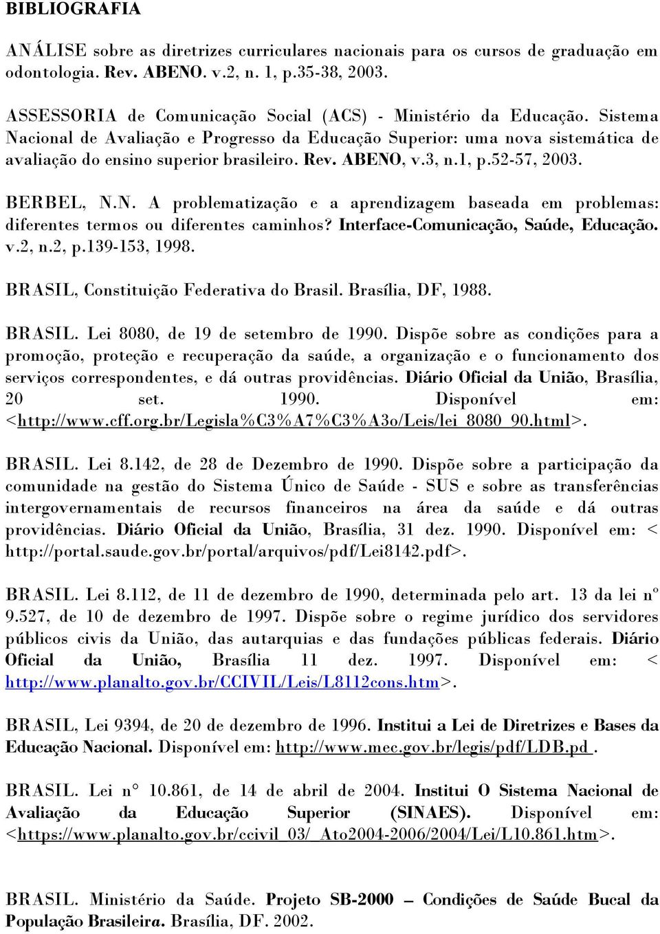 ABENO, v.3, n.1, p.52-57, 2003. BERBEL, N.N. A problematização e a aprendizagem baseada em problemas: diferentes termos ou diferentes caminhos? Interface-Comunicação, Saúde, Educação. v.2, n.2, p.