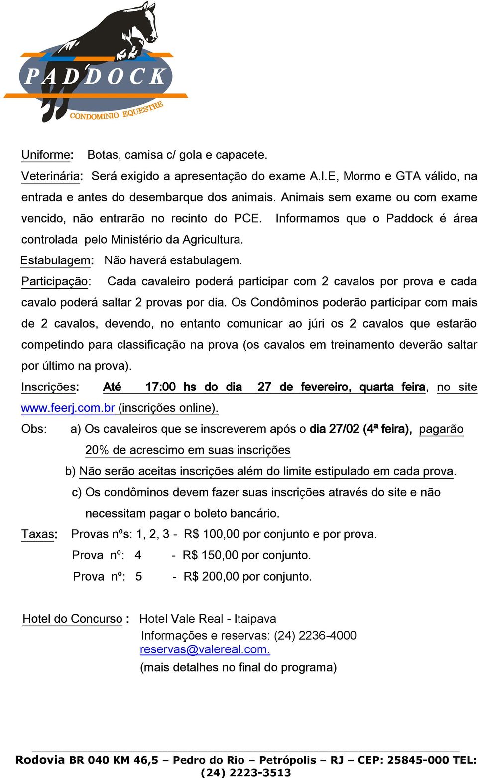 Participação: Cada cavaleiro poderá participar com 2 cavalos por prova e cada cavalo poderá saltar 2 provas por dia.