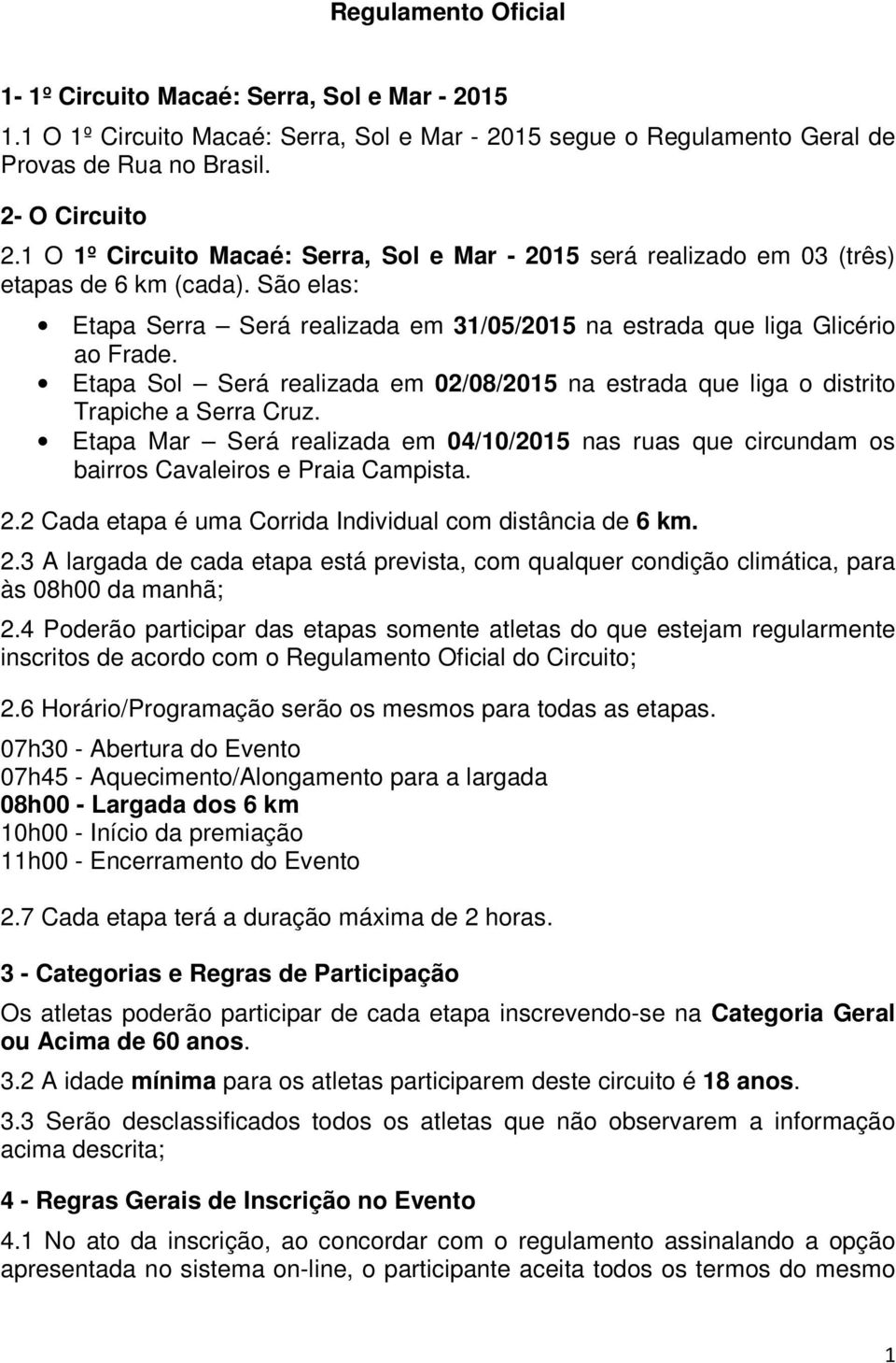 Etapa Sol Será realizada em 02/08/2015 na estrada que liga o distrito Trapiche a Serra Cruz. Etapa Mar Será realizada em 04/10/2015 nas ruas que circundam os bairros Cavaleiros e Praia Campista. 2.