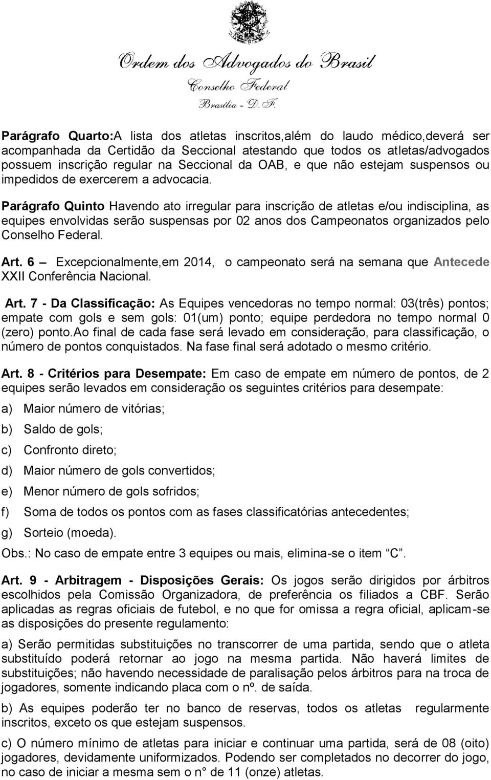 Parágrafo Quinto Havendo ato irregular para inscrição de atletas e/ou indisciplina, as equipes envolvidas serão suspensas por 02 anos dos Campeonatos organizados pelo Conselho Federal. Art.