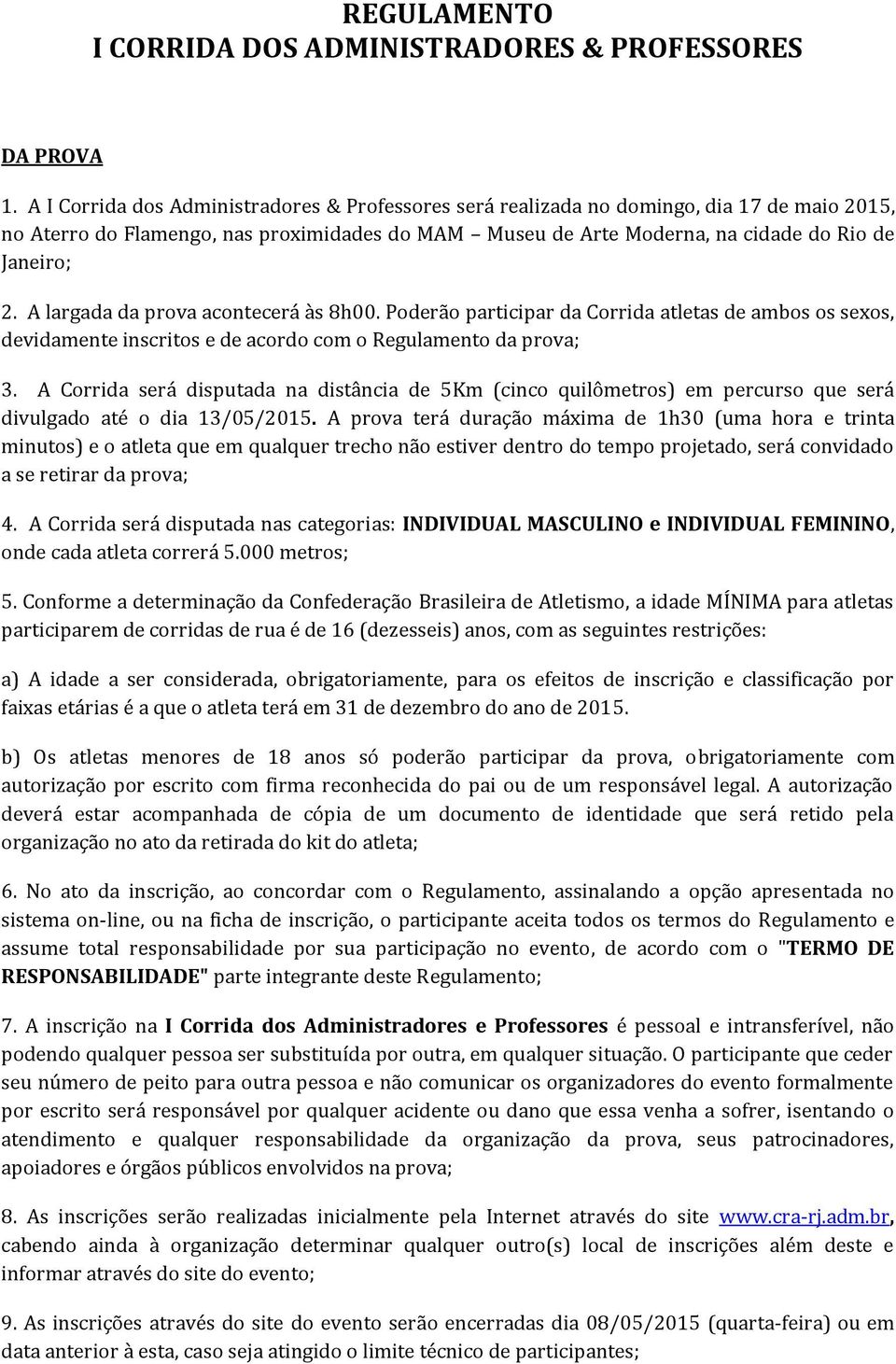 A largada da prova acontecerá às 8h00. Poderão participar da Corrida atletas de ambos os sexos, devidamente inscritos e de acordo com o Regulamento da prova; 3.