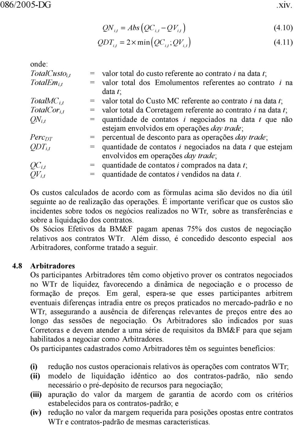 do Custo MC referente ao contrato i na data t; TotalCor i,t = valor total da Corretagem referente ao contrato i na data t; QN i,t = quantidade de contatos i negociados na data t que não estejam