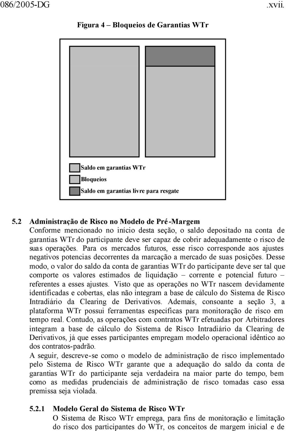 de suas operações. Para os mercados futuros, esse risco corresponde aos ajustes negativos potencias decorrentes da marcação a mercado de suas posições.