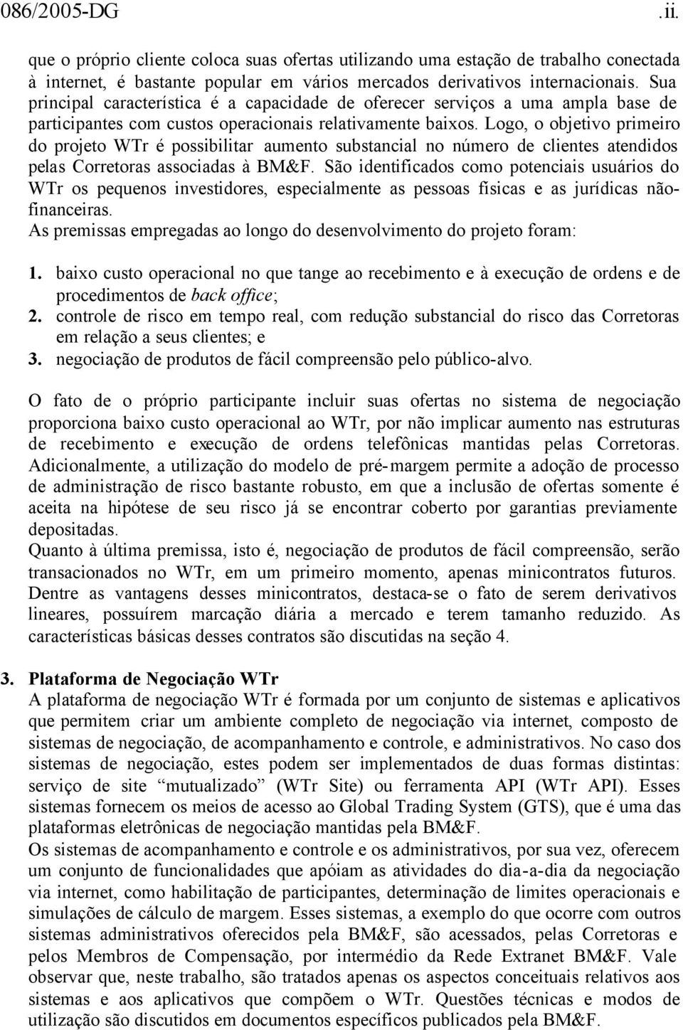 Logo, o objetivo primeiro do projeto WTr é possibilitar aumento substancial no número de clientes atendidos pelas Corretoras associadas à BM&F.