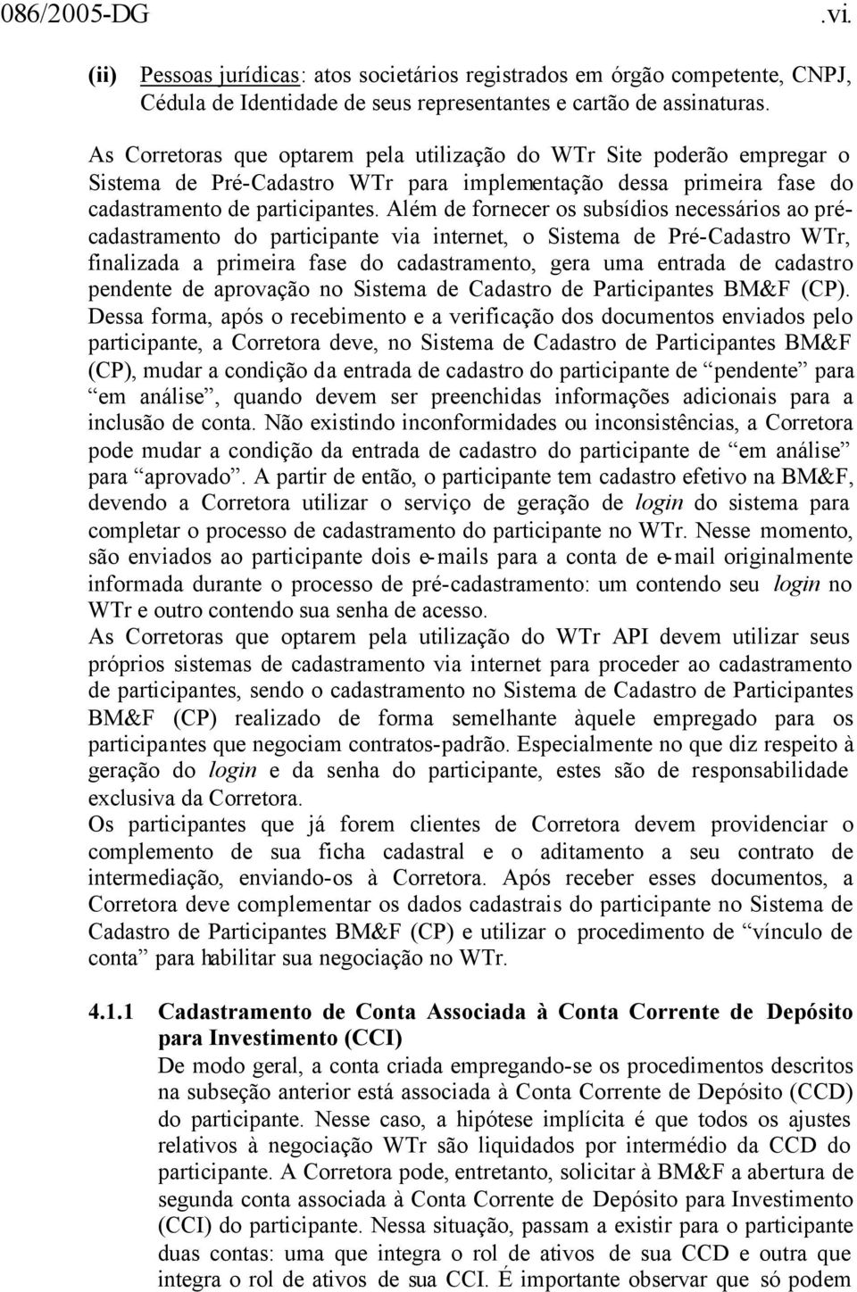 Além de fornecer os subsídios necessários ao précadastramento do participante via internet, o Sistema de Pré-Cadastro WTr, finalizada a primeira fase do cadastramento, gera uma entrada de cadastro