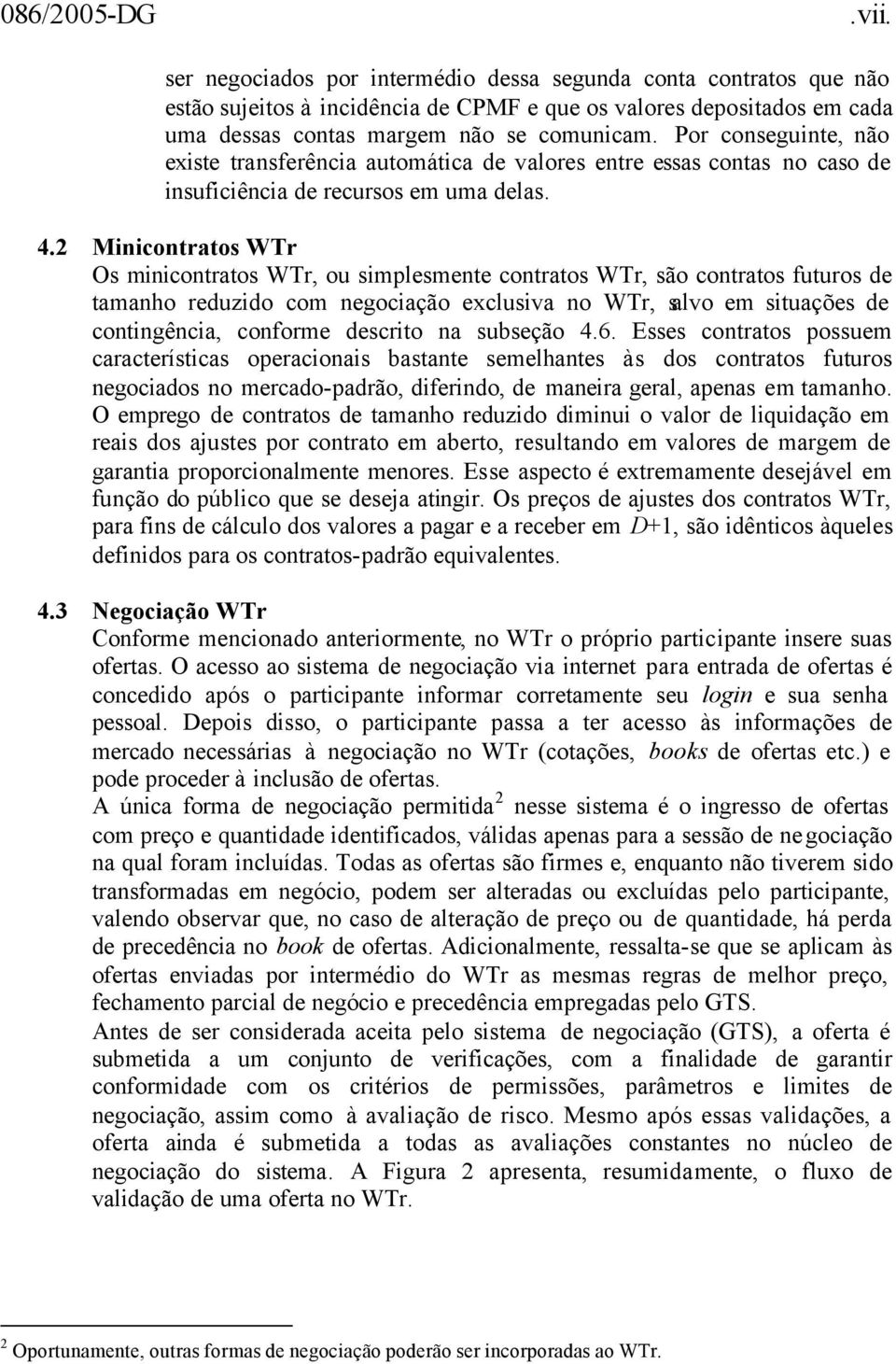 2 Minicontratos WTr Os minicontratos WTr, ou simplesmente contratos WTr, são contratos futuros de tamanho reduzido com negociação exclusiva no WTr, salvo em situações de contingência, conforme