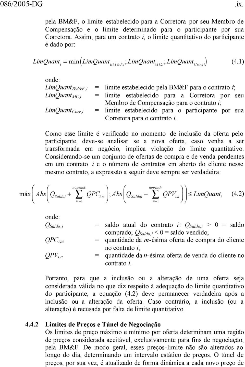 1) i BM&Fi MCi Corri onde: LimQuant BM&F,i = limite estabelecido pela BM&F para o contrato i; LimQuant MC,i = limite estabelecido para a Corretora por seu Membro de Compensação para o contrato i;