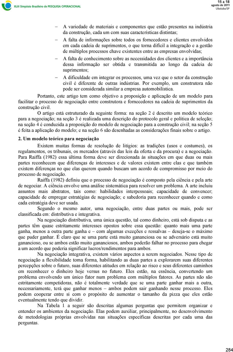 necessidades dos clientes e a importância dessa informação ser obtida e transmitida ao longo da cadeia de suprimentos; A dificuldade em integrar os processos, uma vez que o setor da construção civil