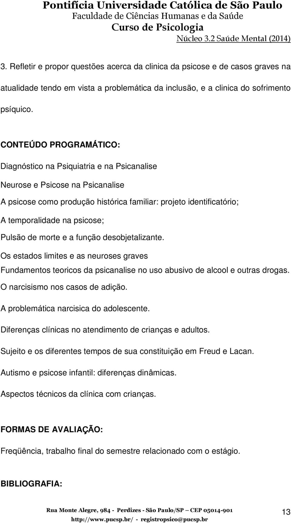 Pulsão de morte e a função desobjetalizante. Os estados limites e as neuroses graves Fundamentos teoricos da psicanalise no uso abusivo de alcool e outras drogas. O narcisismo nos casos de adição.